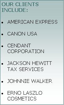 Text Box: OUR CLIENTS INCLUDE:AMERICAN EXPRESS  CANON USA CENDANT CORPORATION  JACKSON HEWITT TAX SERVICES  JOHNNIE WALKER  ERNO LASZLO COSMETICS